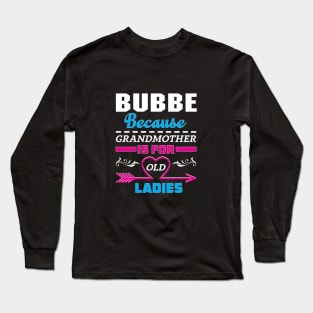 Bubbe Because Grandma Is For Old Ladies Long Sleeve T-Shirt